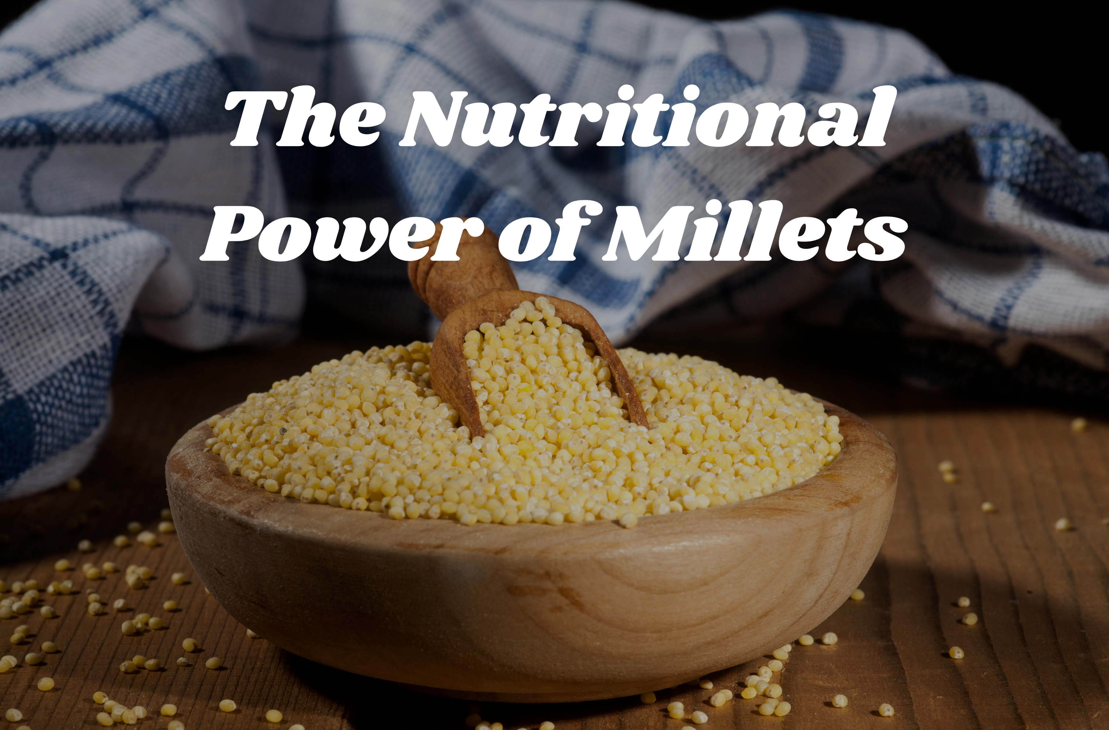 The Nutritional Power of Millets: Unveiling Their Health Benefits