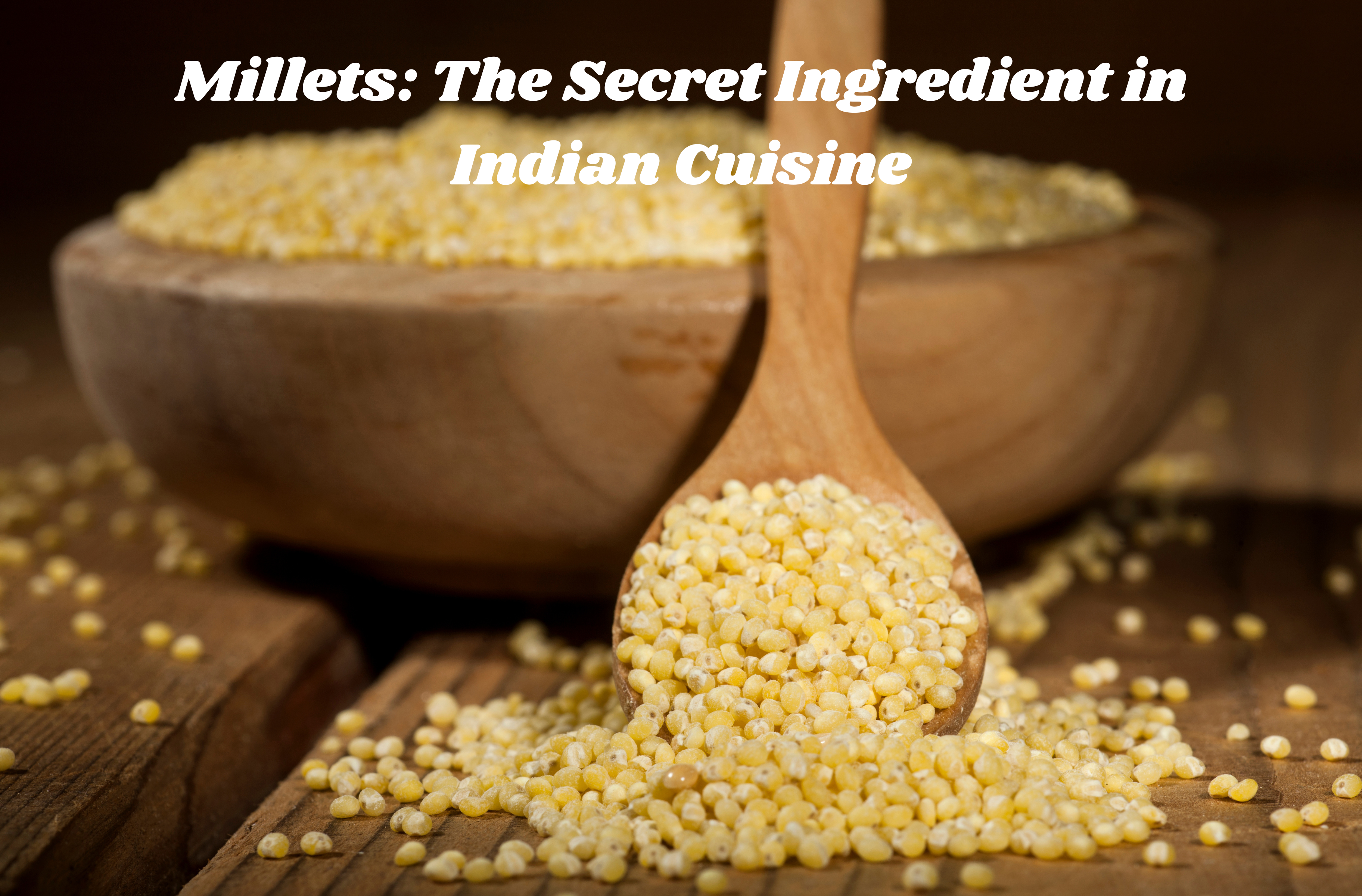 Millets: The Secret Ingredient in Indian Cuisine